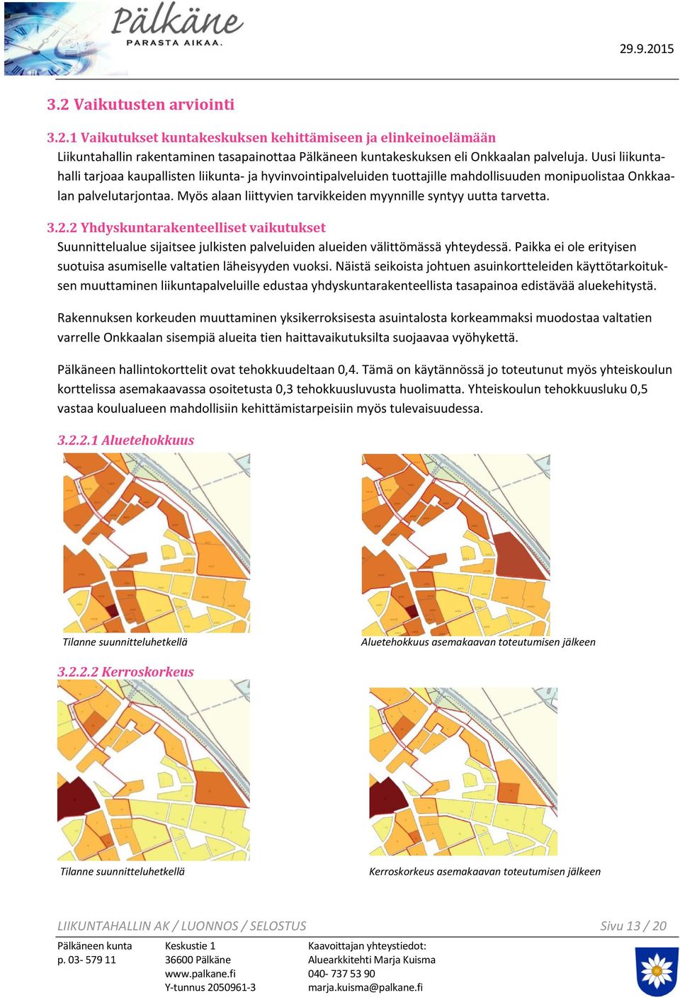 Myös alaan liittyvien tarvikkeiden myynnille syntyy uutta tarvetta. 3.2.2 Yhdyskuntarakenteelliset vaikutukset Suunnittelualue sijaitsee julkisten palveluiden alueiden välittömässä yhteydessä.