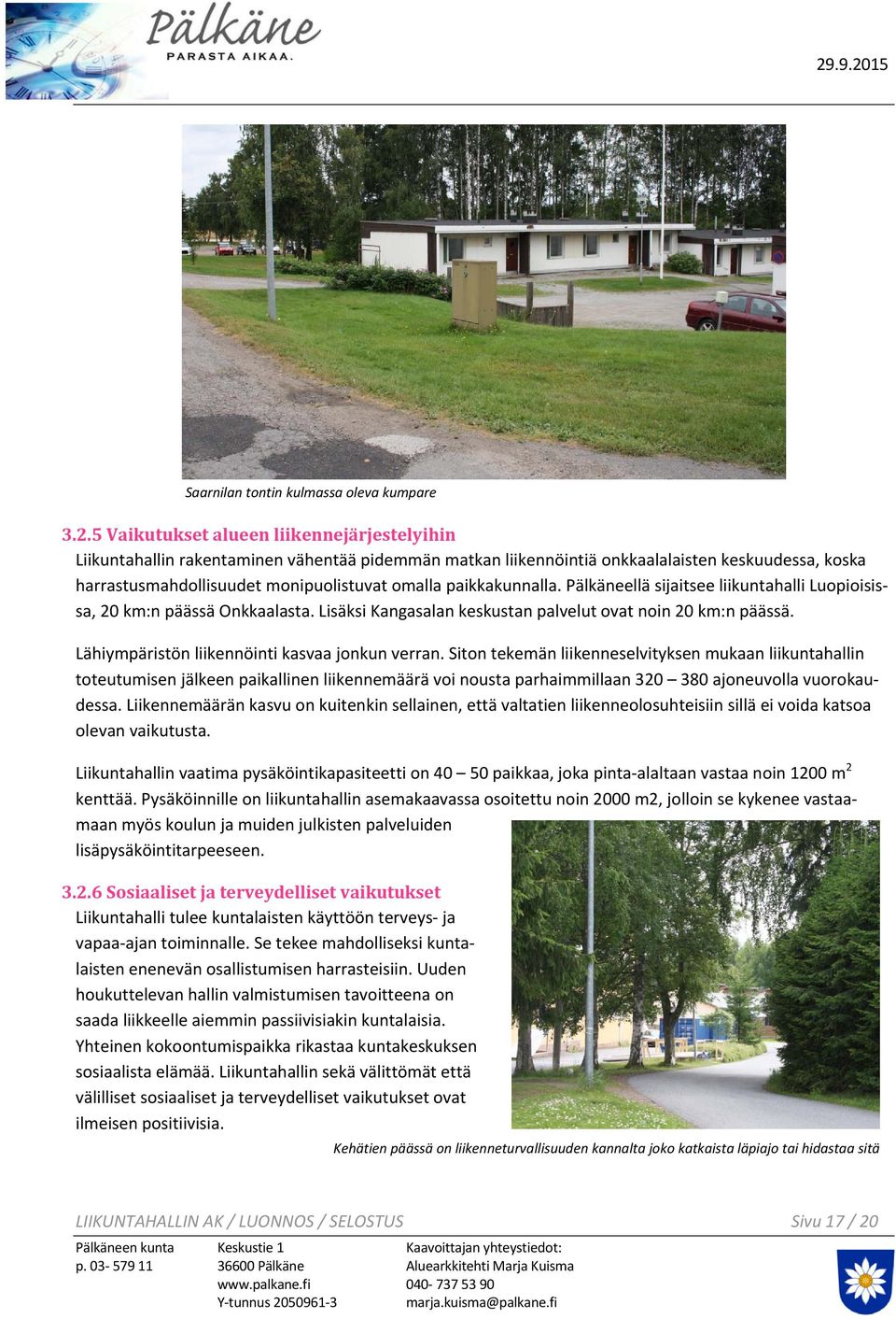 paikkakunnalla. Pälkäneellä sijaitsee liikuntahalli Luopioisissa, 20 km:n päässä Onkkaalasta. Lisäksi Kangasalan keskustan palvelut ovat noin 20 km:n päässä.
