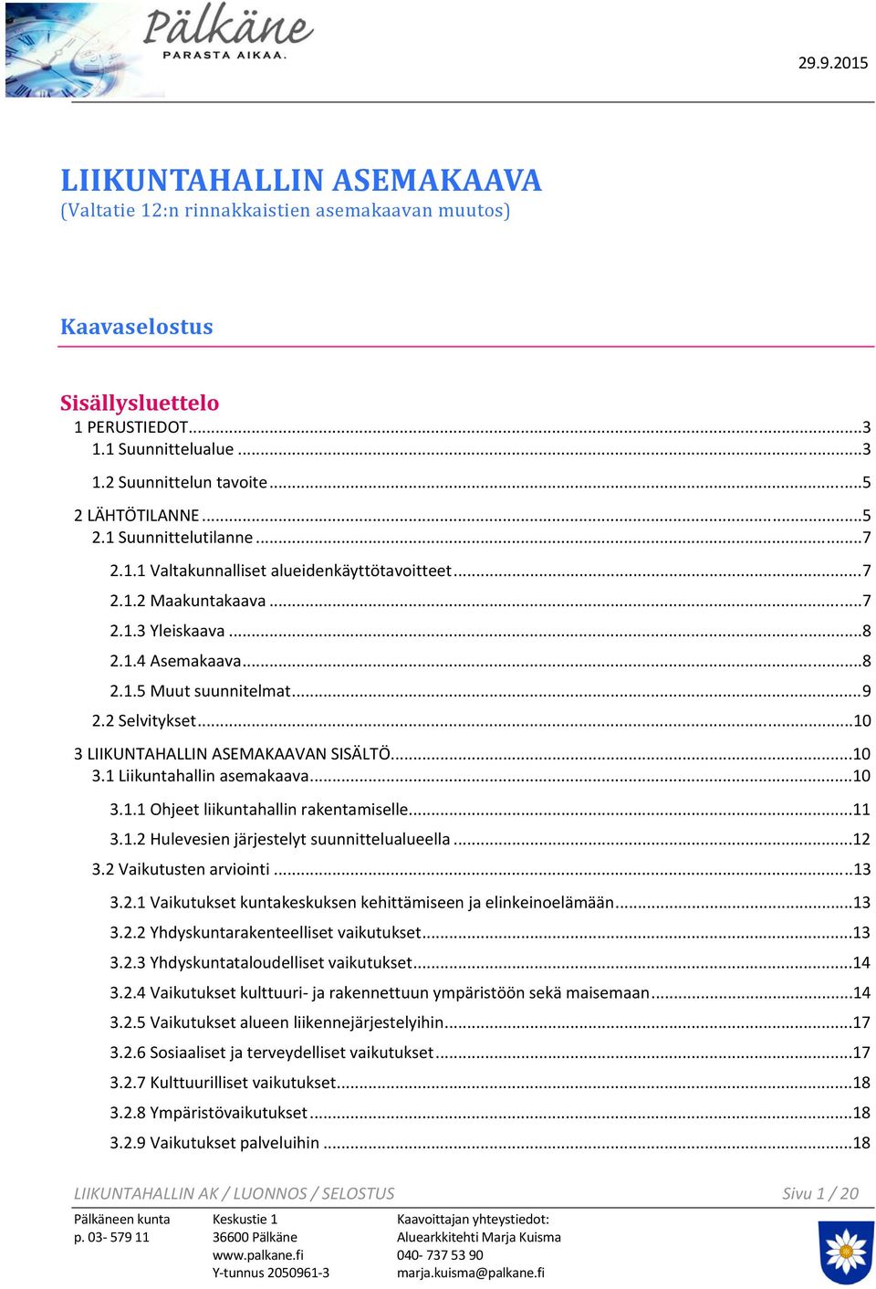 ..10 3 LIIKUNTAHALLIN ASEMAKAAVAN SISÄLTÖ...10 3.1 Liikuntahallin asemakaava...10 3.1.1 Ohjeet liikuntahallin rakentamiselle...11 3.1.2 Hulevesien järjestelyt suunnittelualueella...12 3.