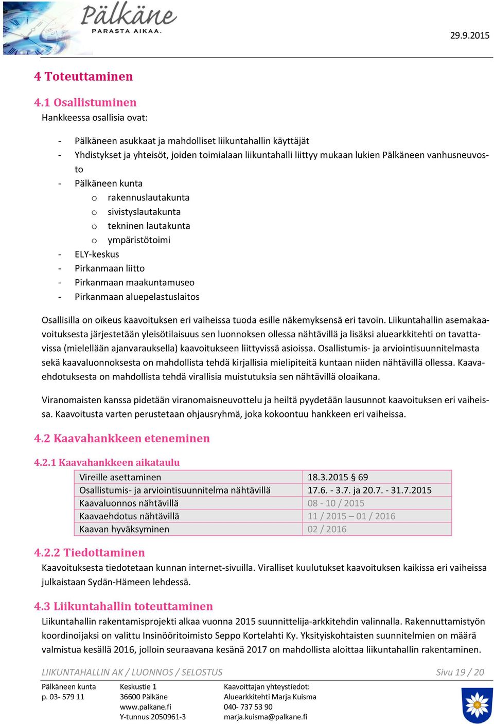 vanhusneuvosto Pälkäneen kunta o rakennuslautakunta o sivistyslautakunta o tekninen lautakunta o ympäristötoimi ELY keskus Pirkanmaan liitto Pirkanmaan maakuntamuseo Pirkanmaan aluepelastuslaitos