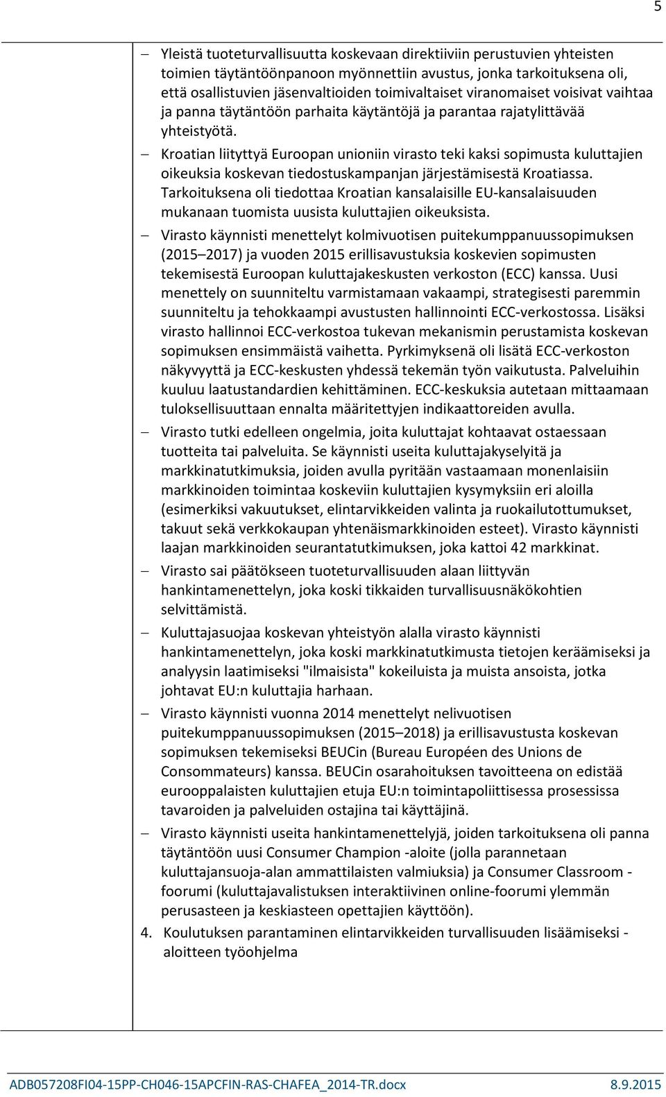 Kroatian liityttyä Euroopan unioniin virasto teki kaksi sopimusta kuluttajien oikeuksia koskevan tiedostuskampanjan järjestämisestä Kroatiassa.