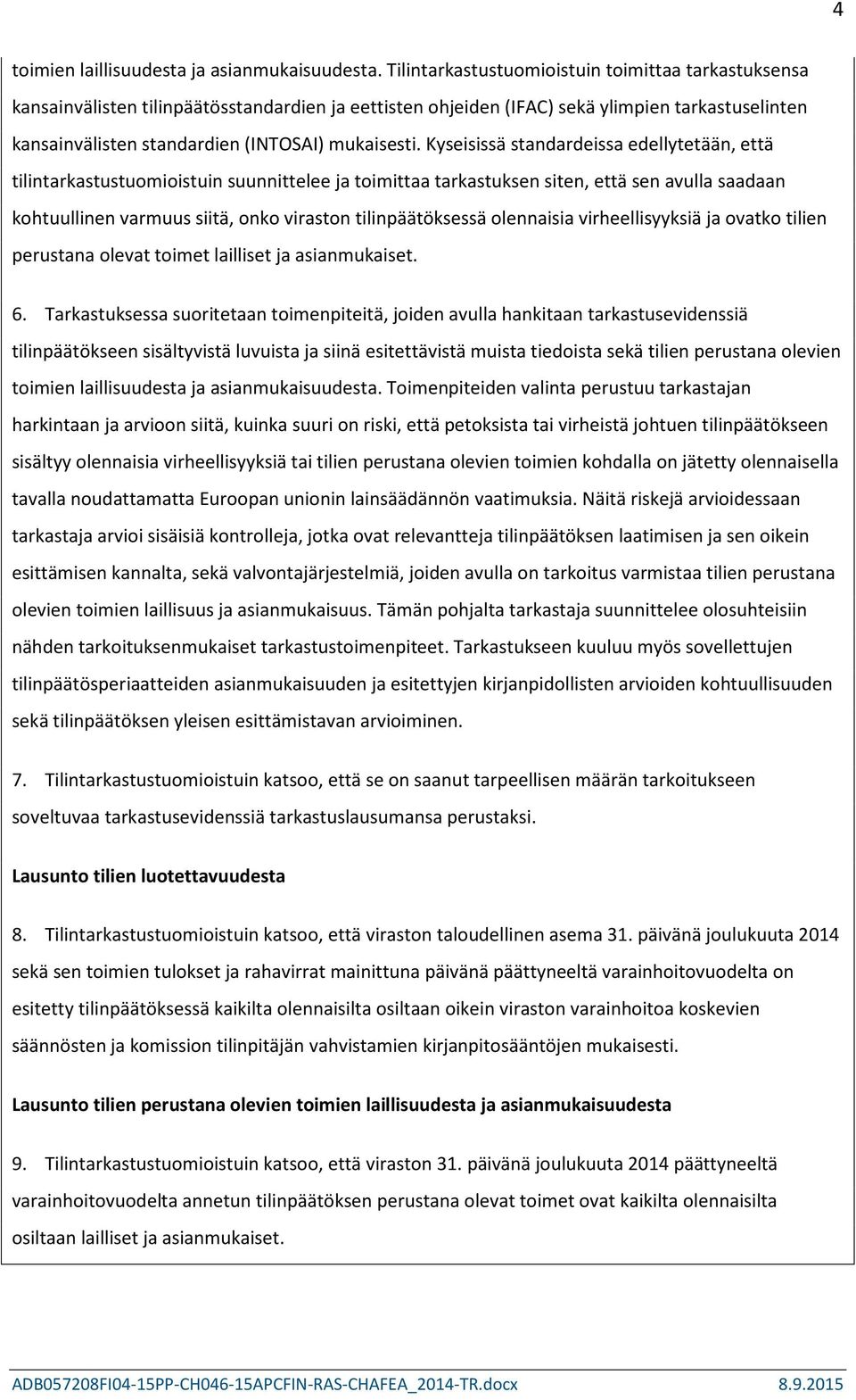 Kyseisissä standardeissa edellytetään, että tilintarkastustuomioistuin suunnittelee ja toimittaa tarkastuksen siten, että sen avulla saadaan kohtuullinen varmuus siitä, onko viraston tilinpäätöksessä