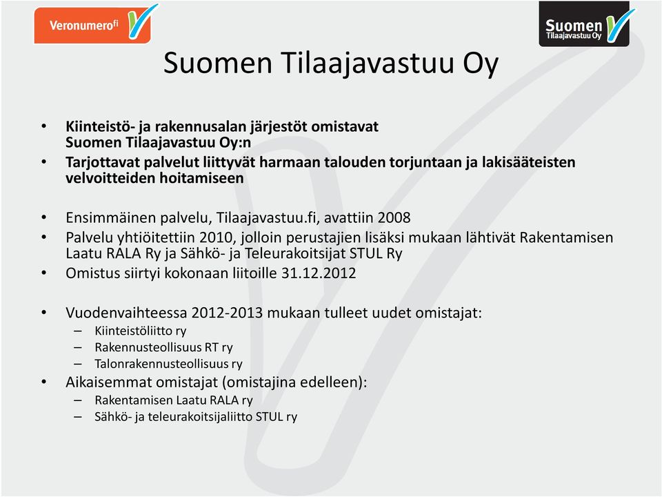 fi, avattiin 2008 Palvelu yhtiöitettiin 2010, jolloin perustajien lisäksi mukaan lähtivät Rakentamisen Laatu RALA Ry ja Sähkö- ja Teleurakoitsijat STUL Ry Omistus