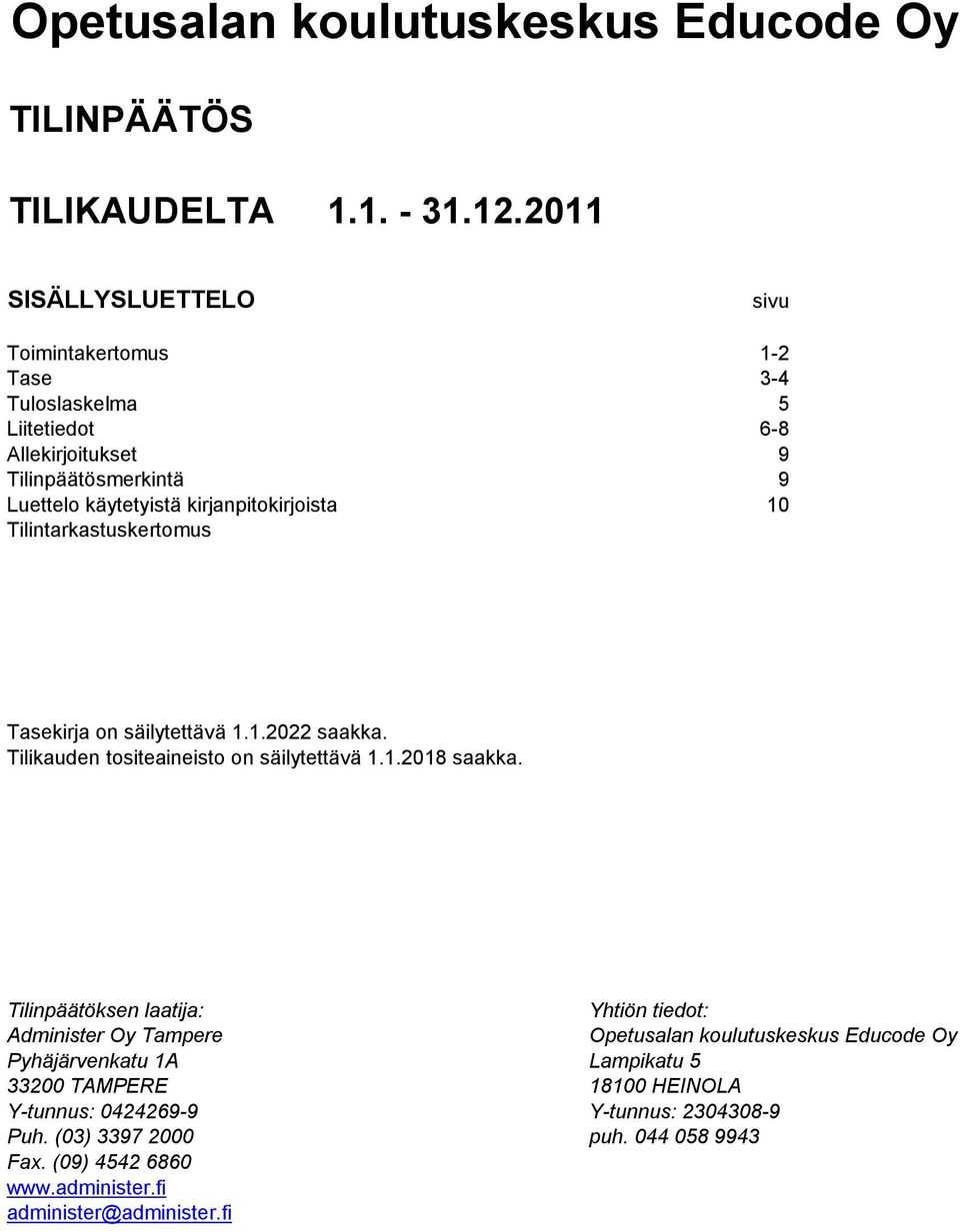 kirjanpitokirjoista 10 Tilintarkastuskertomus Tasekirja on säilytettävä 1.1.2022 saakka. Tilikauden tositeaineisto on säilytettävä 1.1.2018 saakka.