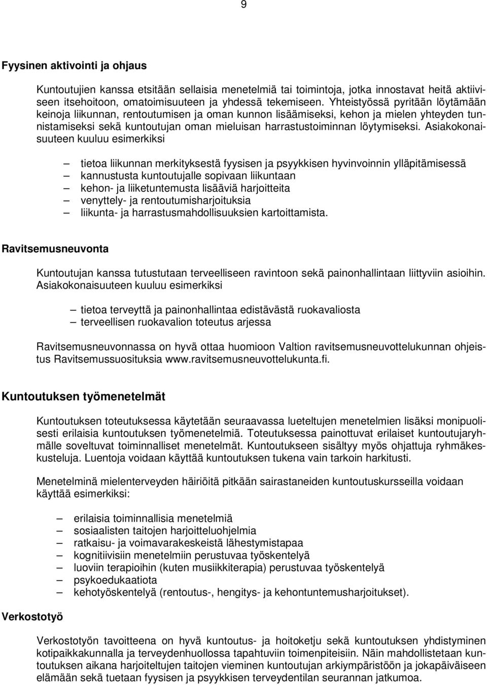 Asiakokonaisuuteen kuuluu esimerkiksi tietoa liikunnan merkityksestä fyysisen ja psyykkisen hyvinvoinnin ylläpitämisessä kannustusta kuntoutujalle sopivaan liikuntaan kehon- ja liiketuntemusta