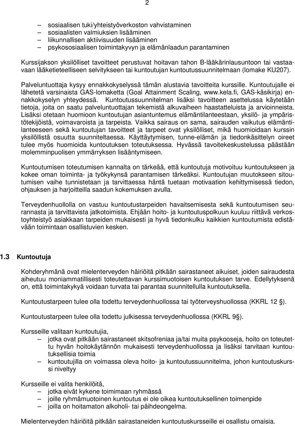 Palveluntuottaja kysyy ennakkokyselyssä tämän alustavia tavoitteita kurssille. Kuntoutujalle ei lähetetä varsinaista GAS-lomaketta (Goal Attainment Scaling, www.kela.