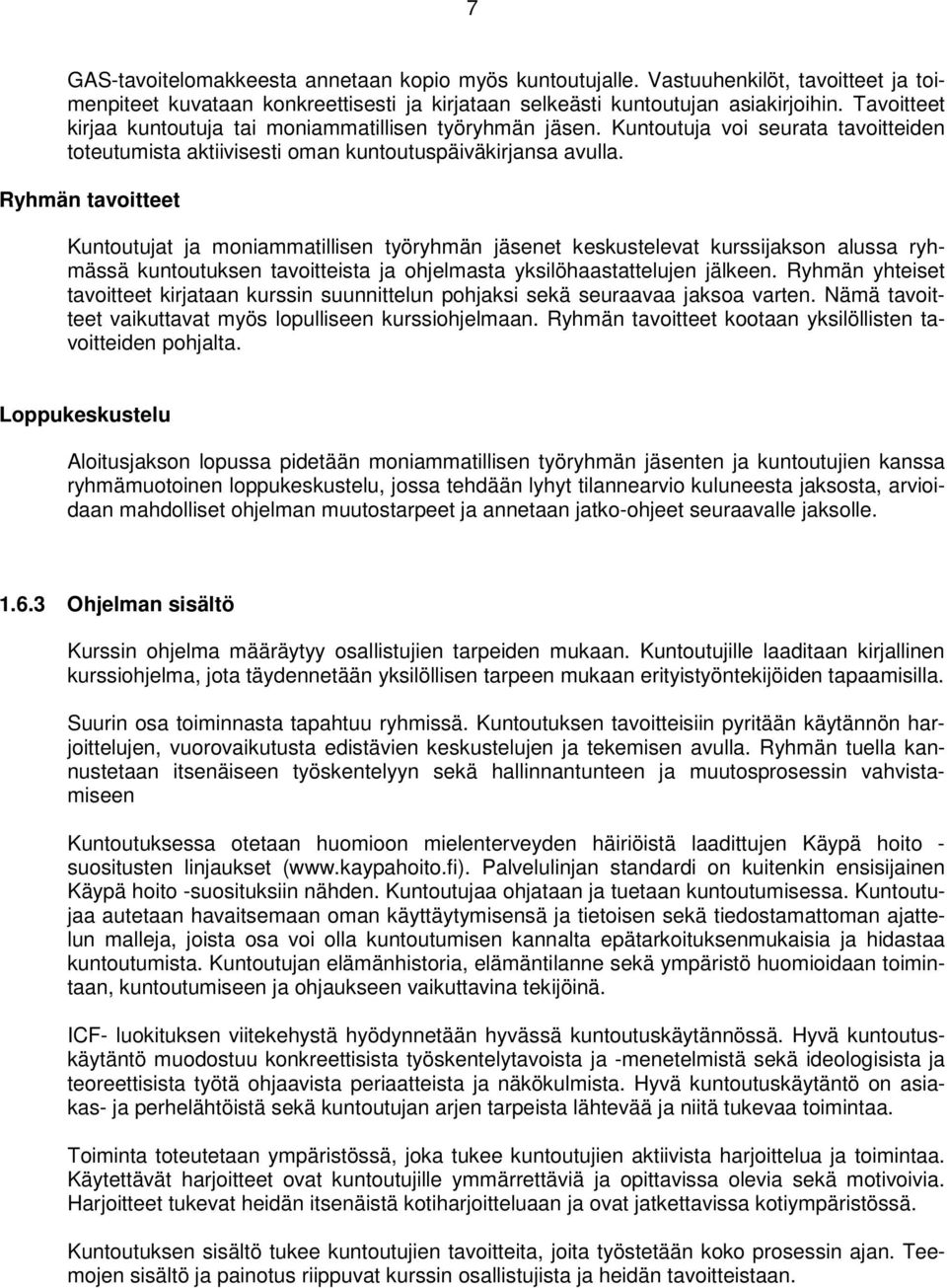 Ryhmän tavoitteet Kuntoutujat ja moniammatillisen työryhmän jäsenet keskustelevat kurssijakson alussa ryhmässä kuntoutuksen tavoitteista ja ohjelmasta yksilöhaastattelujen jälkeen.