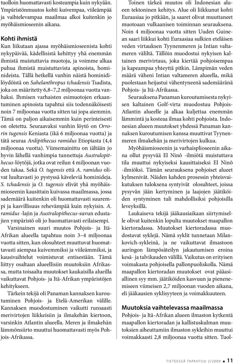 hominideista. Tällä hetkellä vanhin näistä hominidilöydöistä on Sahelanthropus tchadensis Tsadista, joka on määritetty 6,8 7,2 miljoonaa vuotta vanhaksi.