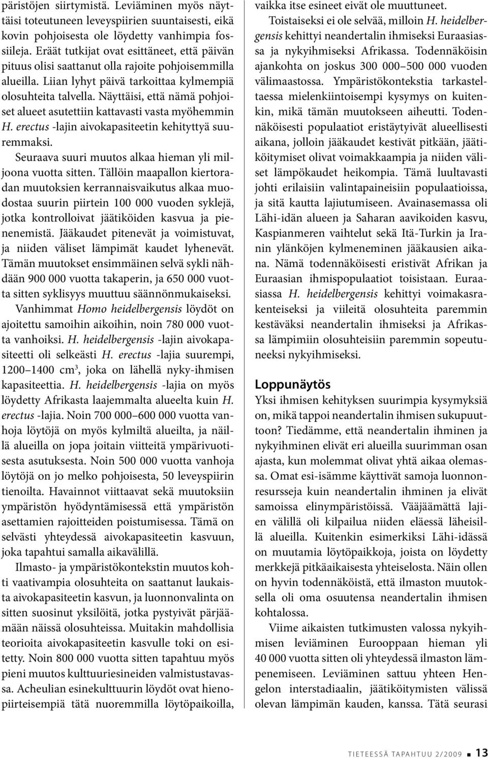 Näyttäisi, että nämä pohjoiset alueet asutettiin kattavasti vasta myöhemmin H. erectus -lajin aivokapasiteetin kehityttyä suuremmaksi. Seuraava suuri muutos alkaa hieman yli miljoona vuotta sitten.