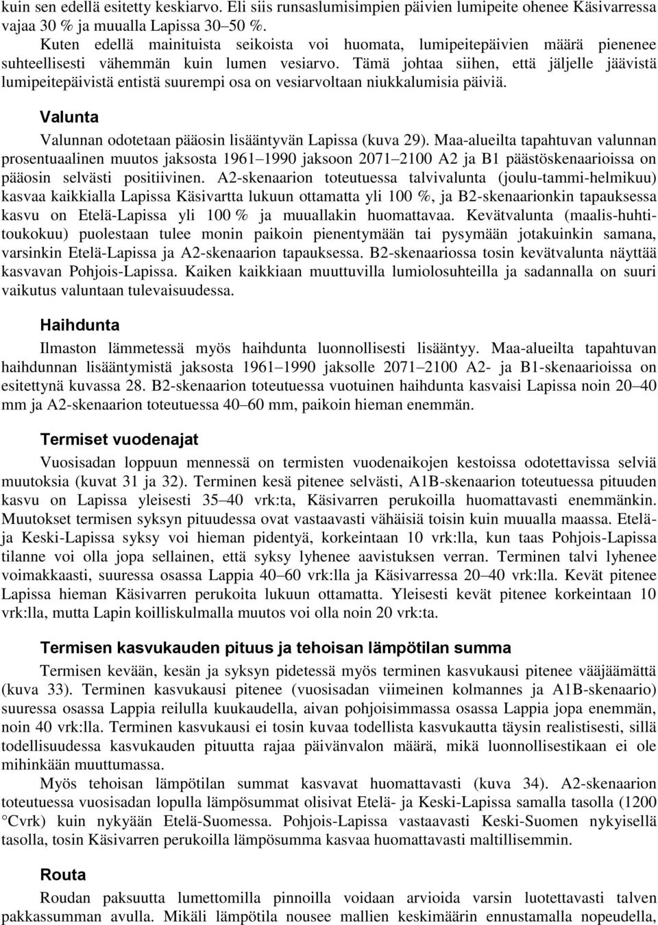 Tämä johtaa siihen, että jäljelle jäävistä lumipeitepäivistä entistä suurempi osa on vesiarvoltaan niukkalumisia päiviä. Valunta Valunnan odotetaan pääosin lisääntyvän Lapissa (kuva 29).