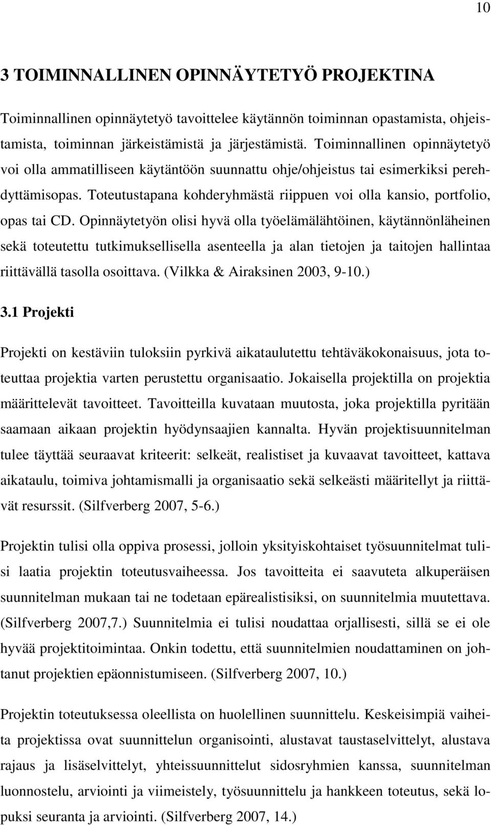 Opinnäytetyön olisi hyvä olla työelämälähtöinen, käytännönläheinen sekä toteutettu tutkimuksellisella asenteella ja alan tietojen ja taitojen hallintaa riittävällä tasolla osoittava.