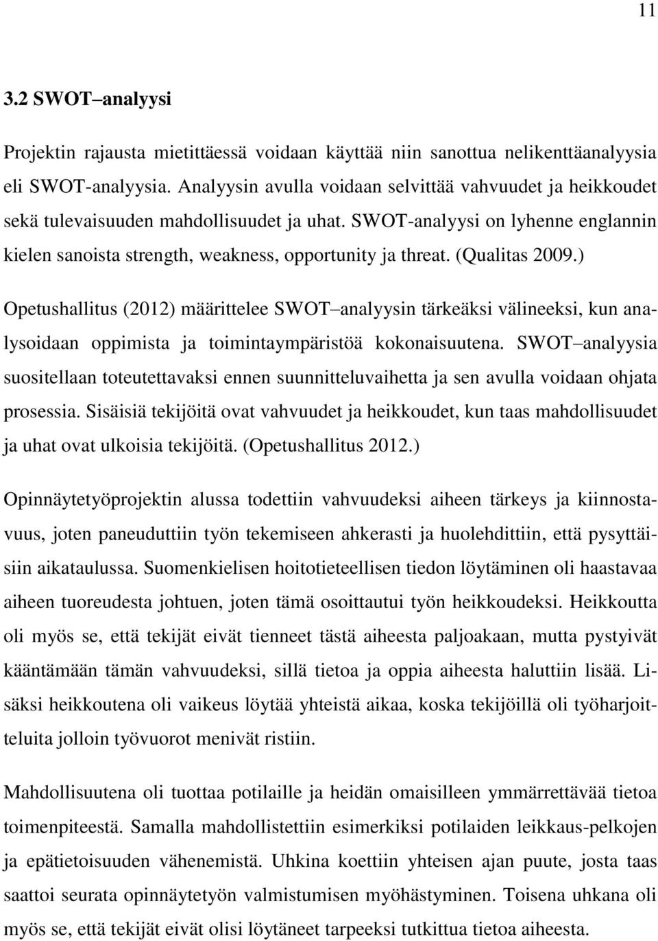 (Qualitas 2009.) Opetushallitus (2012) määrittelee SWOT analyysin tärkeäksi välineeksi, kun analysoidaan oppimista ja toimintaympäristöä kokonaisuutena.