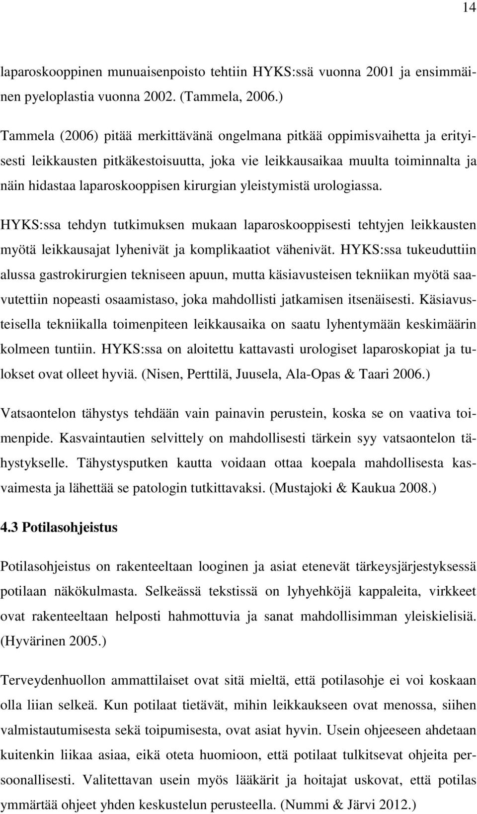 kirurgian yleistymistä urologiassa. HYKS:ssa tehdyn tutkimuksen mukaan laparoskooppisesti tehtyjen leikkausten myötä leikkausajat lyhenivät ja komplikaatiot vähenivät.