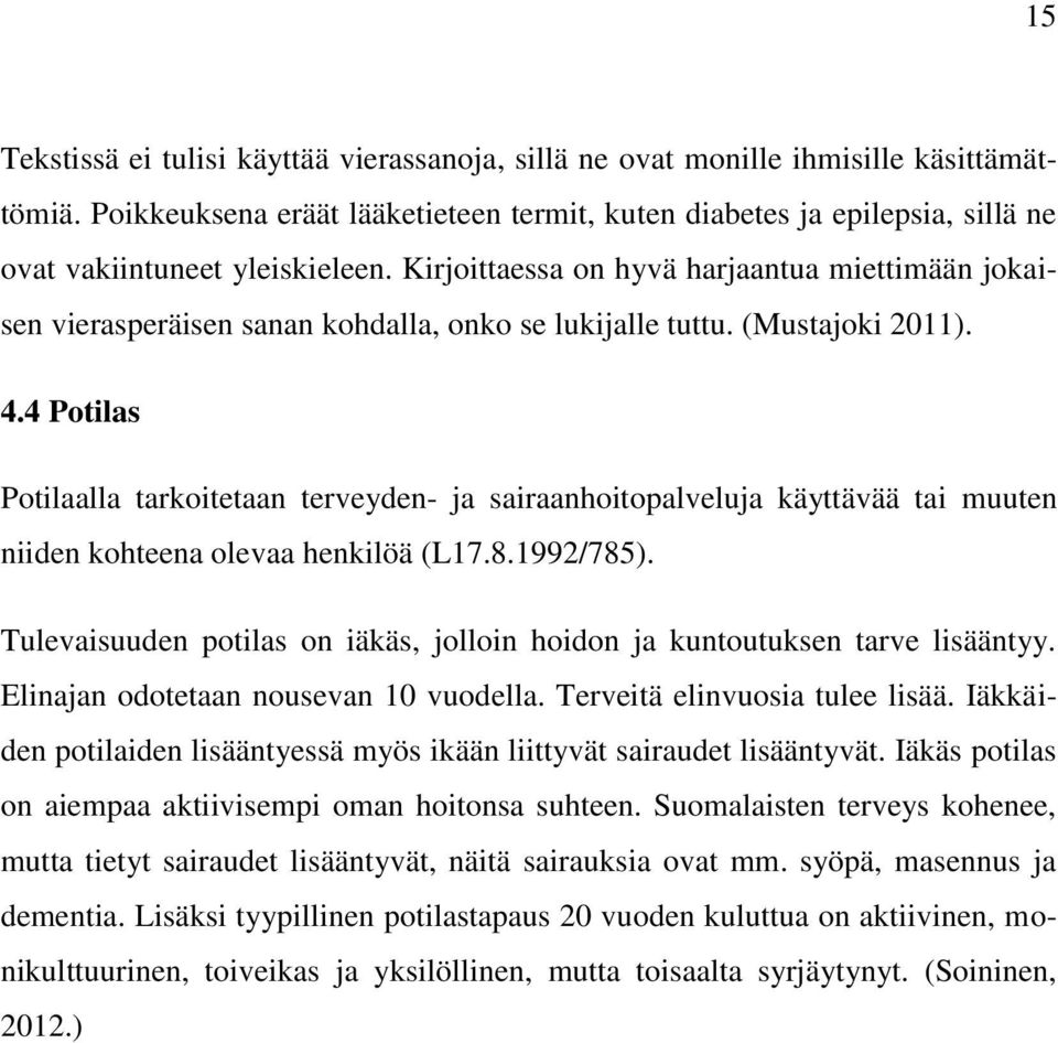 Kirjoittaessa on hyvä harjaantua miettimään jokaisen vierasperäisen sanan kohdalla, onko se lukijalle tuttu. (Mustajoki 2011). 4.