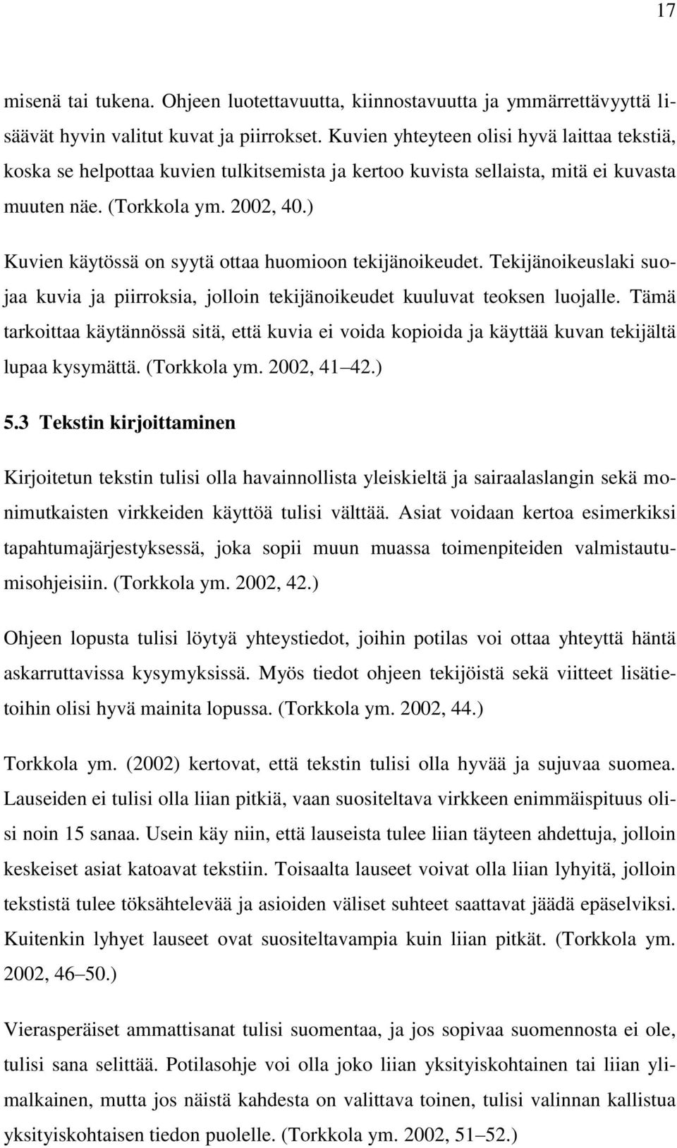 ) Kuvien käytössä on syytä ottaa huomioon tekijänoikeudet. Tekijänoikeuslaki suojaa kuvia ja piirroksia, jolloin tekijänoikeudet kuuluvat teoksen luojalle.