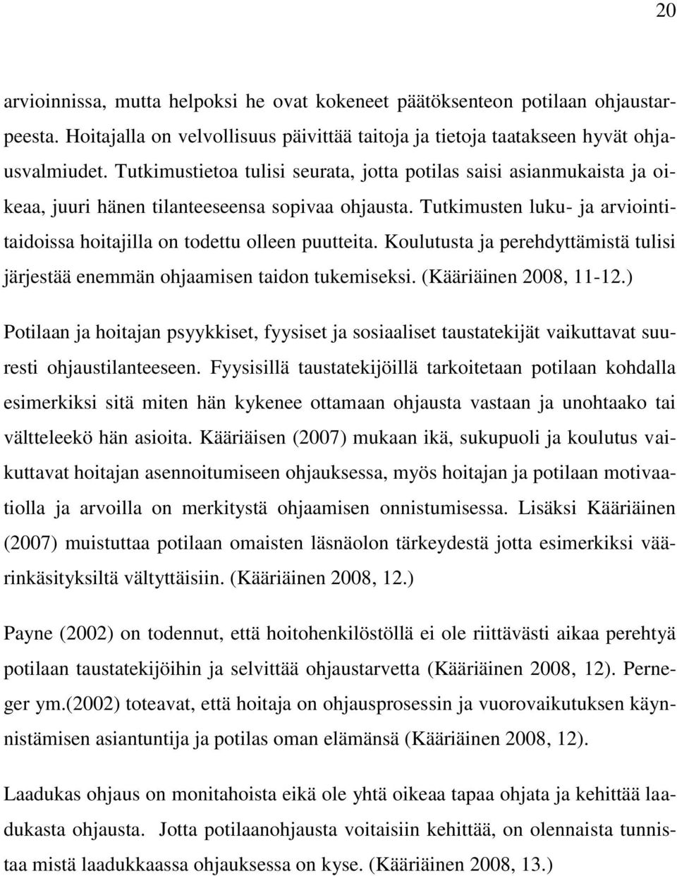 Koulutusta ja perehdyttämistä tulisi järjestää enemmän ohjaamisen taidon tukemiseksi. (Kääriäinen 2008, 11-12.