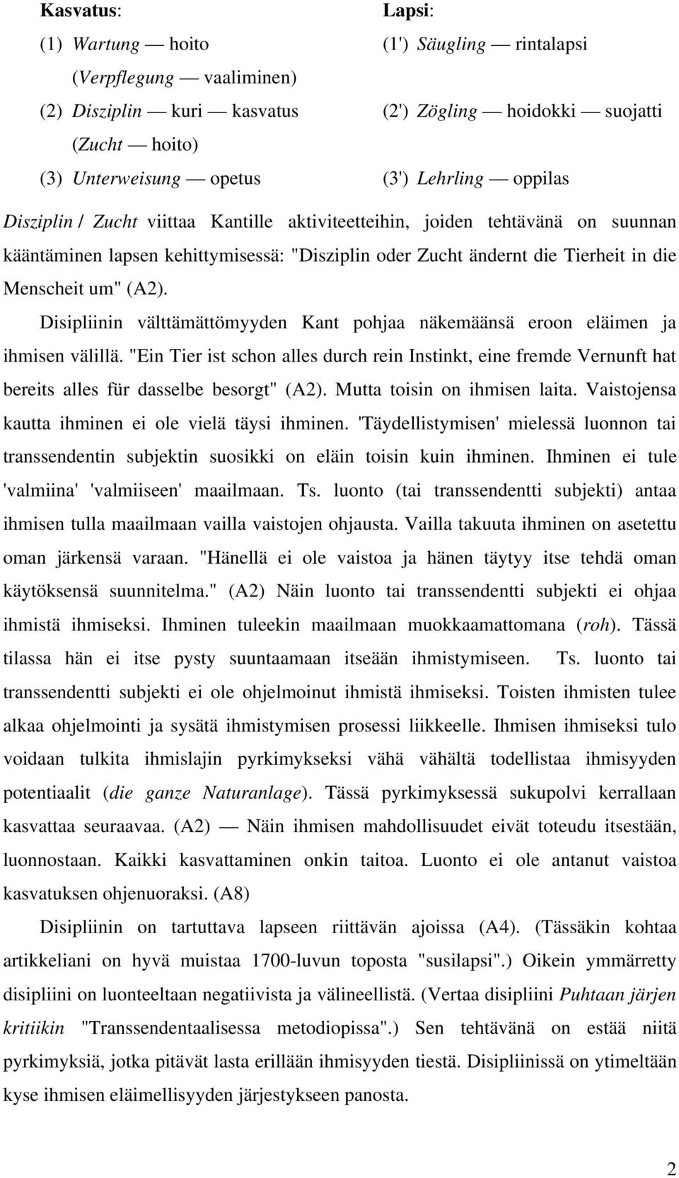 Disipliinin välttämättömyyden Kant pohjaa näkemäänsä eroon eläimen ja ihmisen välillä. "Ein Tier ist schon alles durch rein Instinkt, eine fremde Vernunft hat bereits alles für dasselbe besorgt" (A2).