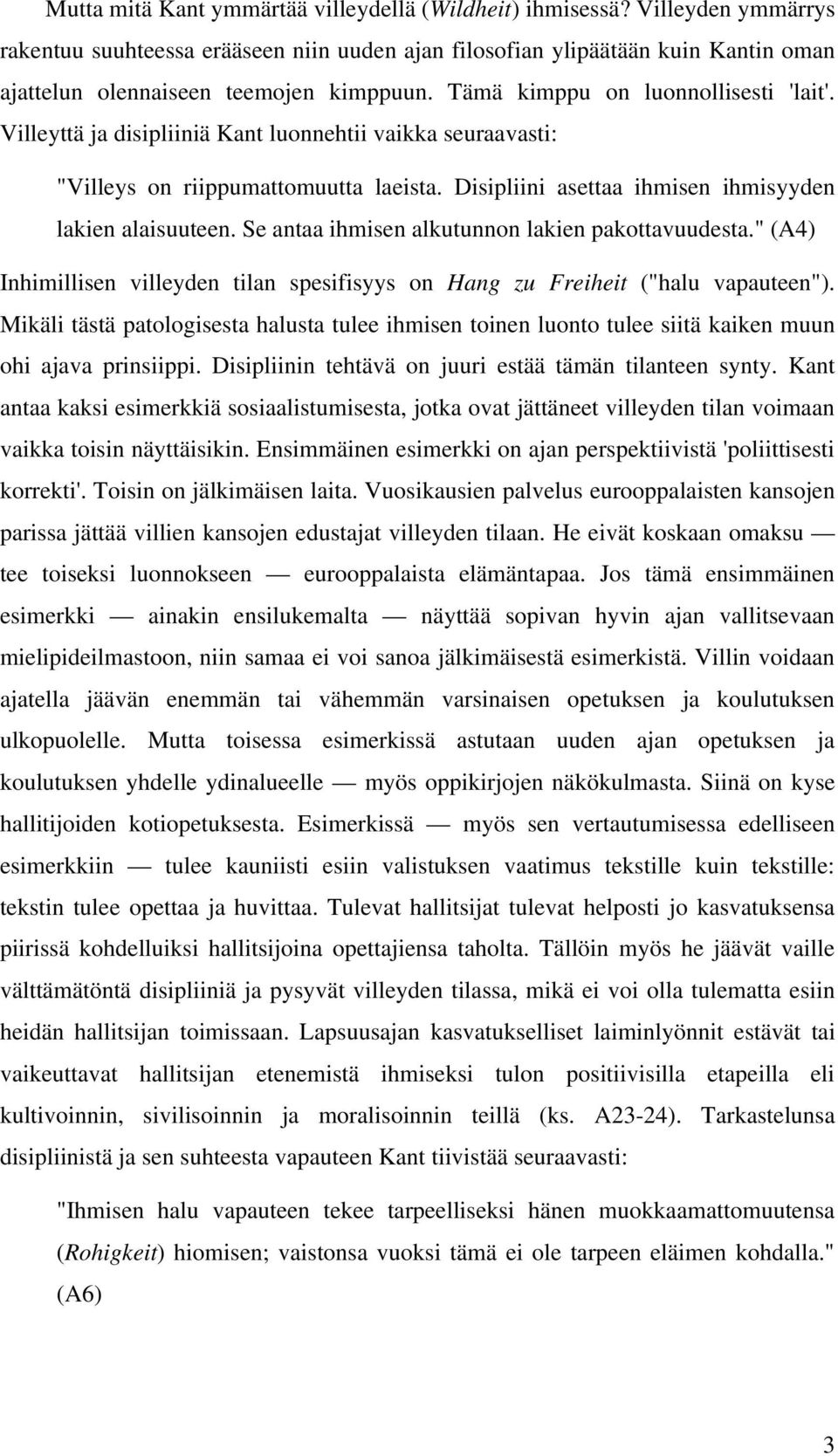Villeyttä ja disipliiniä Kant luonnehtii vaikka seuraavasti: "Villeys on riippumattomuutta laeista. Disipliini asettaa ihmisen ihmisyyden lakien alaisuuteen.