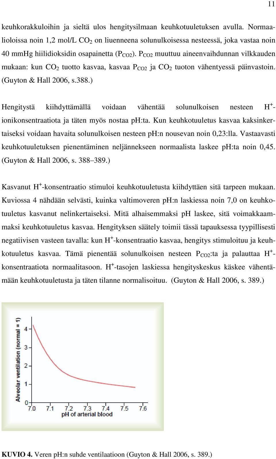 P CO2 muuttuu aineenvaihdunnan vilkkauden mukaan: kun CO 2 tuotto kasvaa, kasvaa P CO2 ja CO 2 tuoton vähentyessä päinvastoin. (Guyton & Hall 2006, s.388.