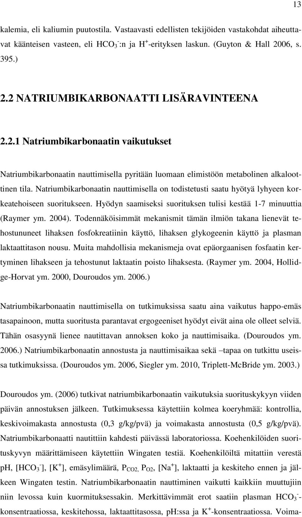 Natriumbikarbonaatin nauttimisella on todistetusti saatu hyötyä lyhyeen korkeatehoiseen suoritukseen. Hyödyn saamiseksi suorituksen tulisi kestää 1-7 minuuttia (Raymer ym. 2004).