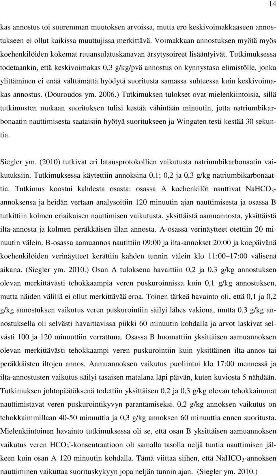 Tutkimuksessa todetaankin, että keskivoimakas 0,3 g/kg/pvä annostus on kynnystaso elimistölle, jonka ylittäminen ei enää välttämättä hyödytä suoritusta samassa suhteessa kuin keskivoimakas annostus.