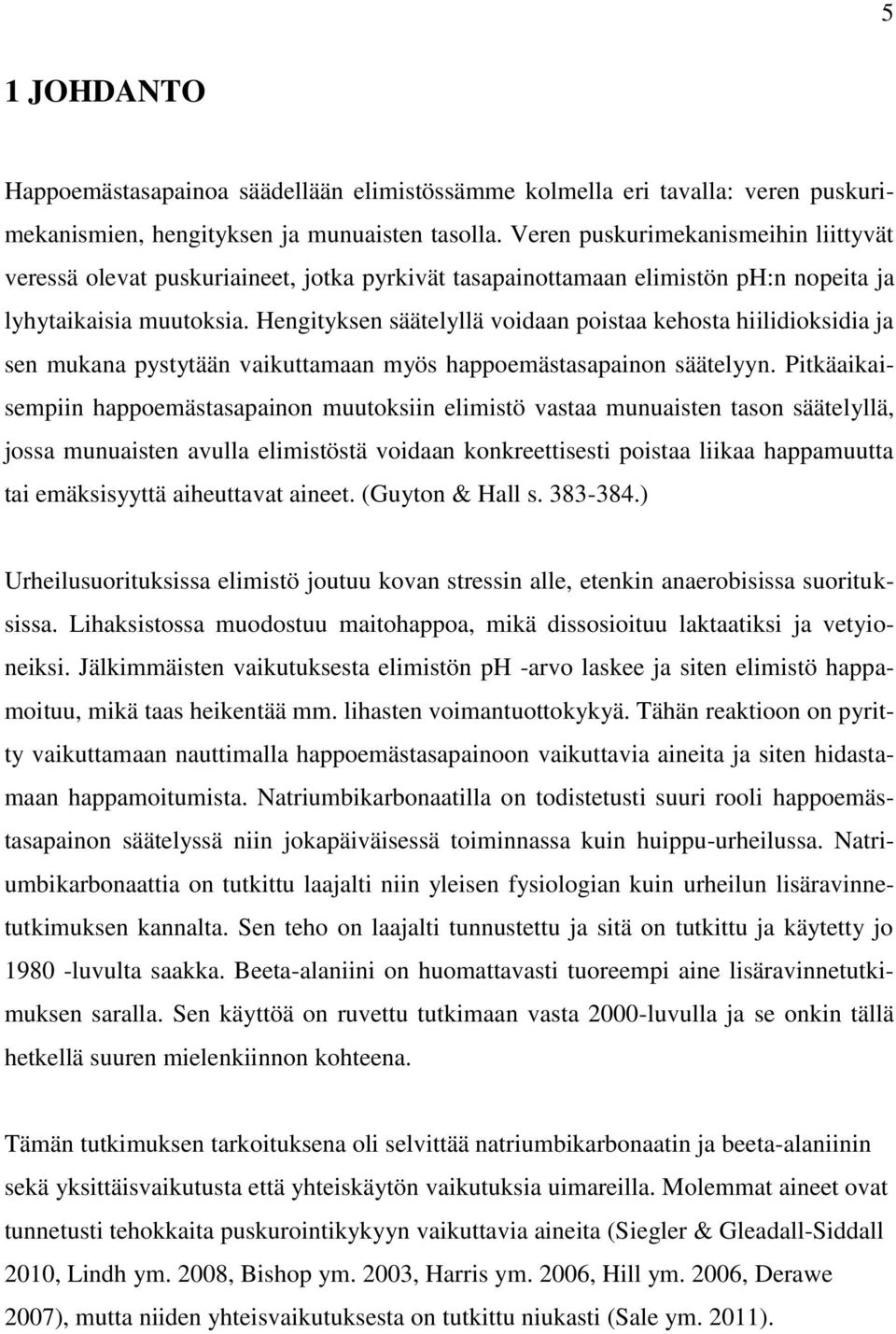 Hengityksen säätelyllä voidaan poistaa kehosta hiilidioksidia ja sen mukana pystytään vaikuttamaan myös happoemästasapainon säätelyyn.