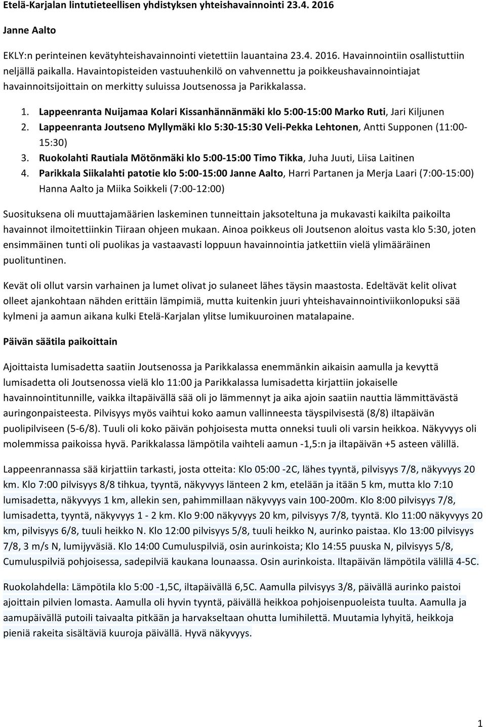 Lappeenranta Nuijamaa Kolari Kissanhännänmäki klo 5:00-15:00 Marko Ruti, Jari Kiljunen 2. Lappeenranta Joutseno Myllymäki klo 5:30-15:30 Veli- Pekka Lehtonen, Antti Supponen (11:00-15:30) 3.