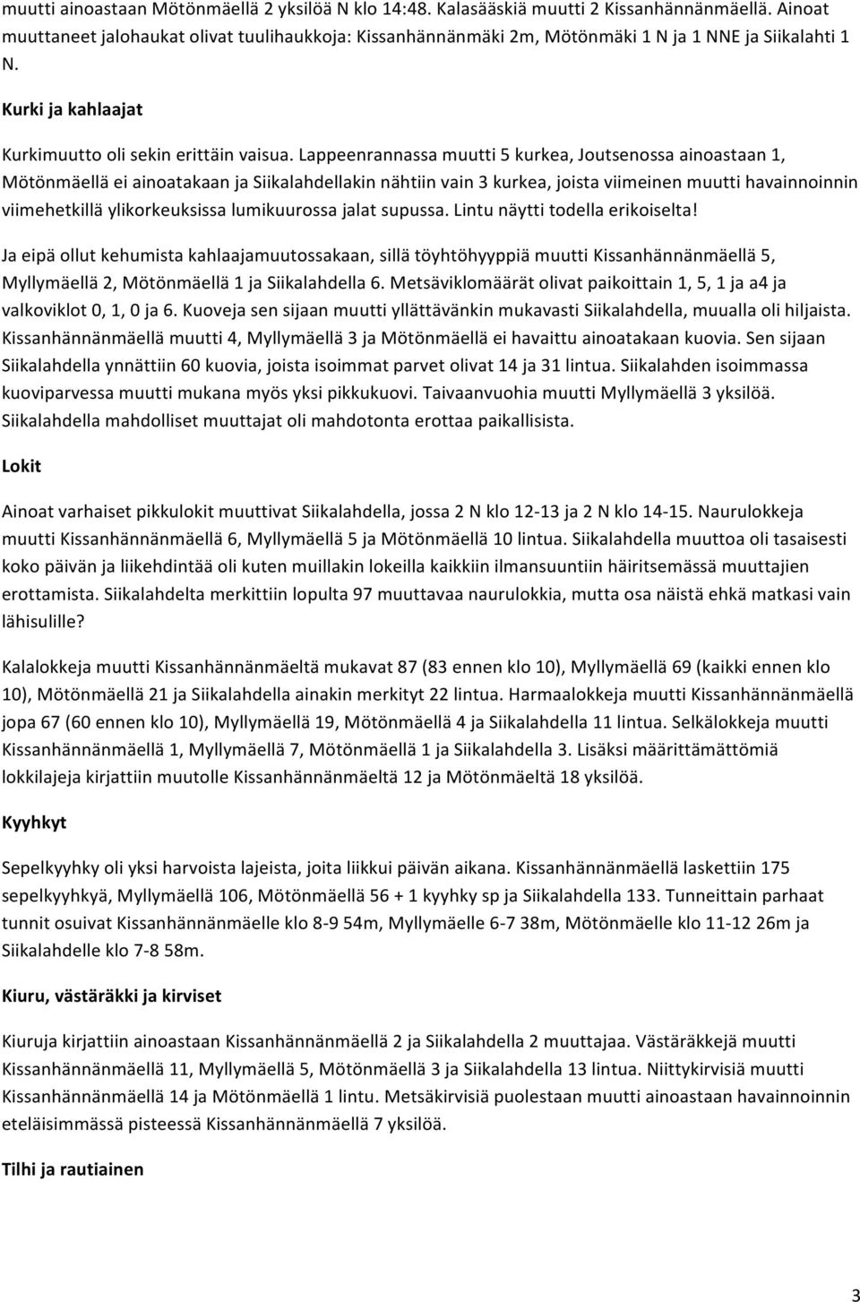 Lappeenrannassa muutti 5 kurkea, Joutsenossa ainoastaan 1, Mötönmäellä ei ainoatakaan ja Siikalahdellakin nähtiin vain 3 kurkea, joista viimeinen muutti havainnoinnin viimehetkillä ylikorkeuksissa