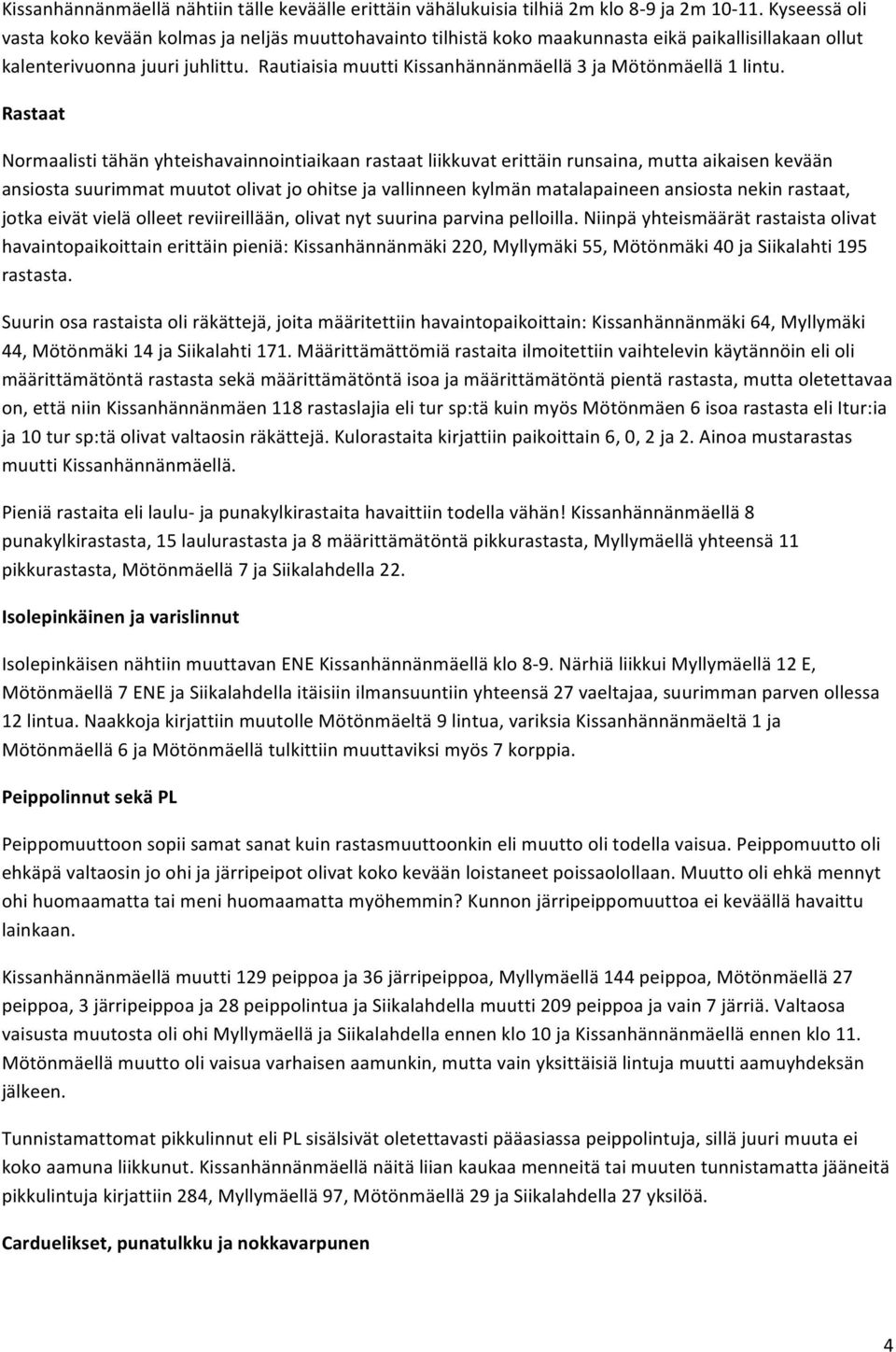 Rautiaisia muutti Kissanhännänmäellä 3 ja Mötönmäellä 1 lintu.