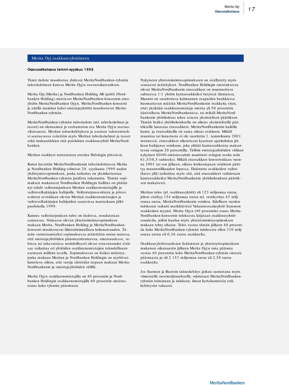 MeritaNordbanken-konserni ja edellä mainitut kaksi omistajayhtiötä muodostavat Merita- Nordbanken-ryhmän. MeritaNordbanken-ryhmän tulostiedote (ml.