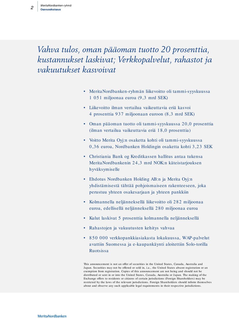 20,0 prosenttia (ilman vertailua vaikeuttavia eriä 18,0 prosenttia) Voitto Merita Oyj:n osaketta kohti oli tammi-syyskuussa 0,36 euroa, Nordbanken Holdingin osaketta kohti 3,23 SEK Christiania Bank
