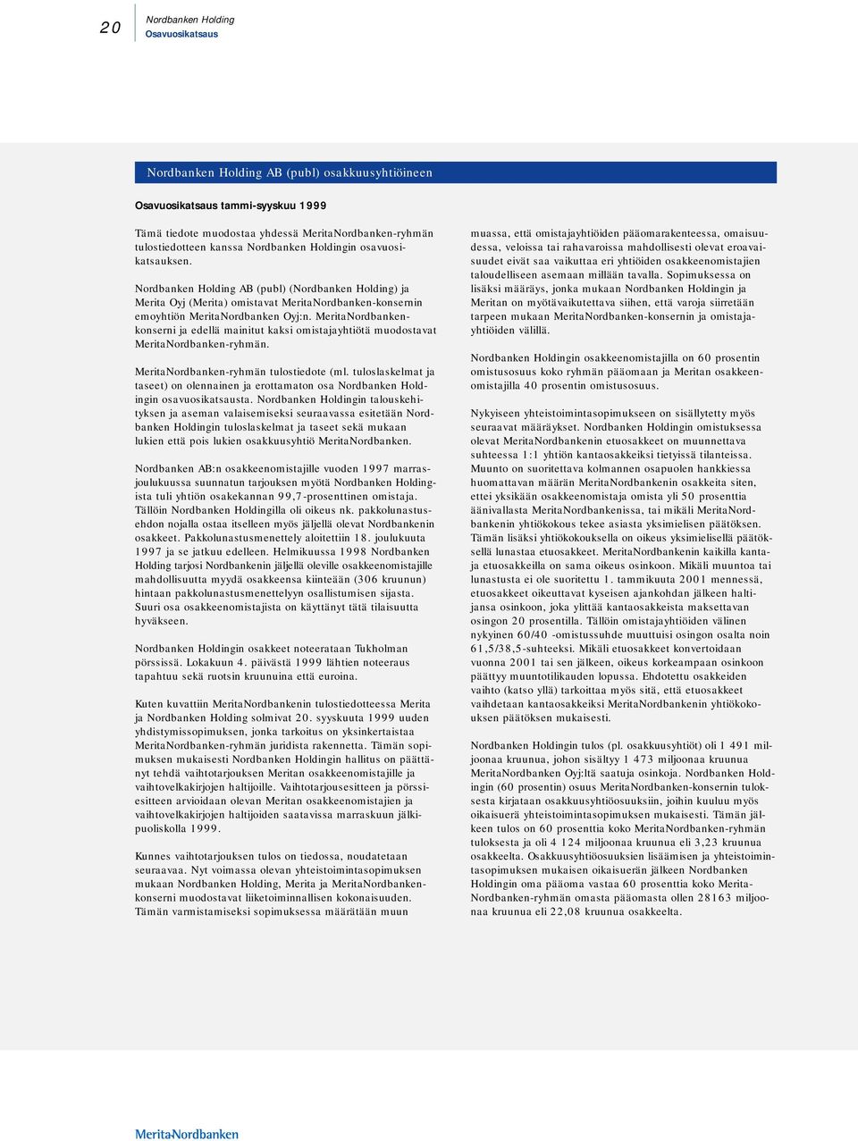 MeritaNordbankenkonserni ja edellä mainitut kaksi omistajayhtiötä muodostavat MeritaNordbanken-ryhmän. MeritaNordbanken-ryhmän tulostiedote (ml.