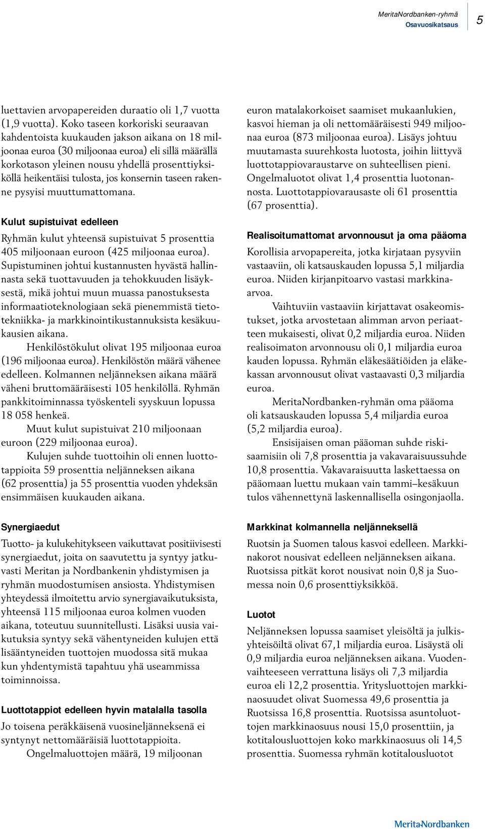tulosta, jos konsernin taseen rakenne pysyisi muuttumattomana. Kulut supistuivat edelleen Ryhmän kulut yhteensä supistuivat 5 prosenttia 405 miljoonaan euroon (425 miljoonaa euroa).