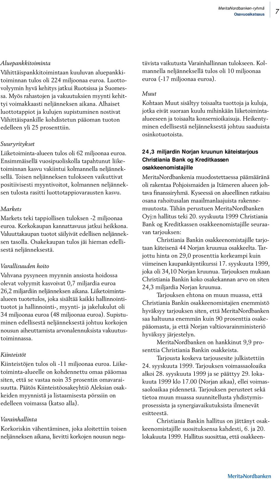 Alhaiset luottotappiot ja kulujen supistuminen nostivat Vähittäispankille kohdistetun pääoman tuoton edelleen yli 25 prosenttiin. Suuryritykset Liiketoiminta-alueen tulos oli 62 miljoonaa euroa.