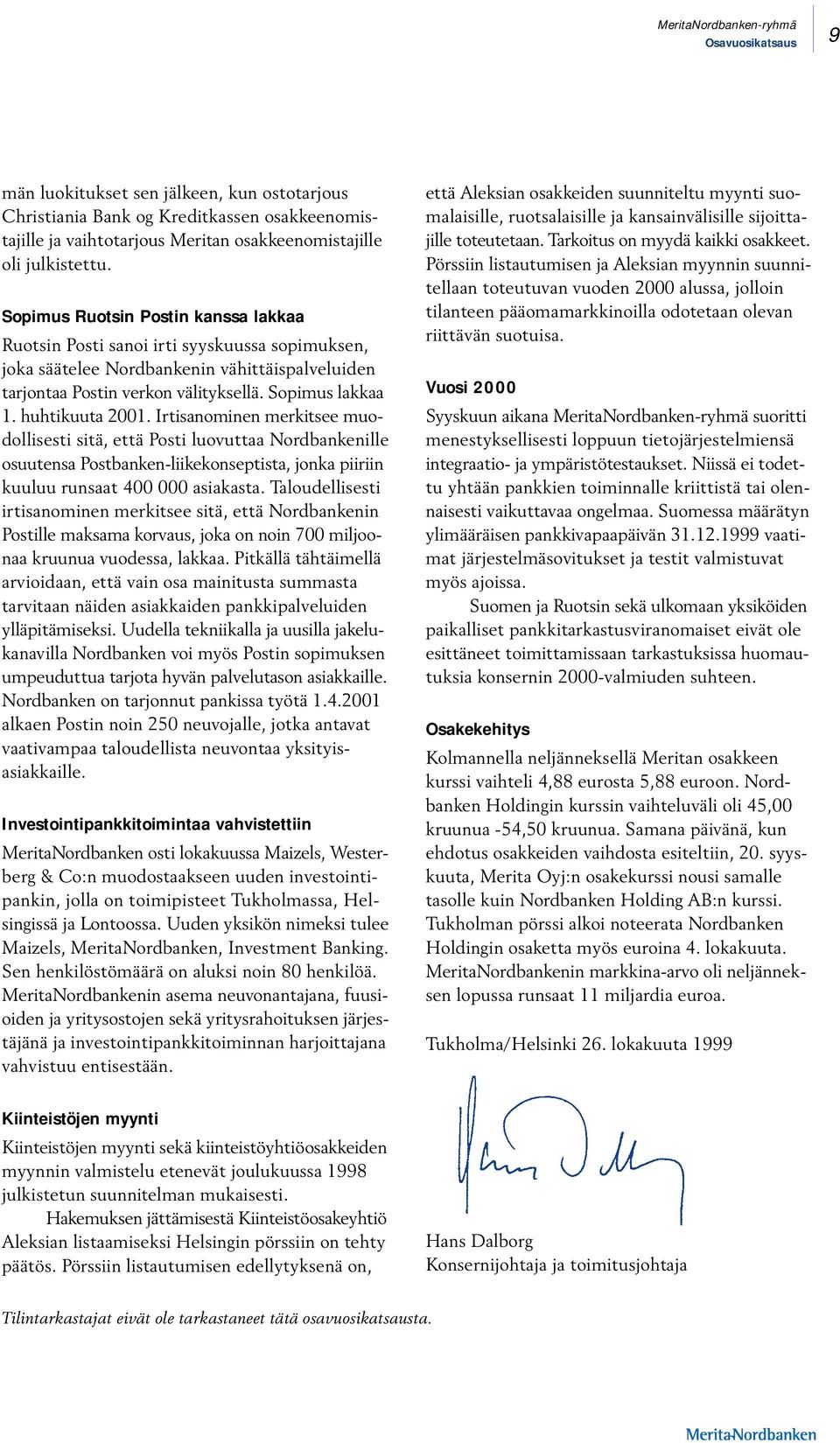 huhtikuuta 2001. Irtisanominen merkitsee muodollisesti sitä, että Posti luovuttaa Nordbankenille osuutensa Postbanken-liikekonseptista, jonka piiriin kuuluu runsaat 400 000 asiakasta.