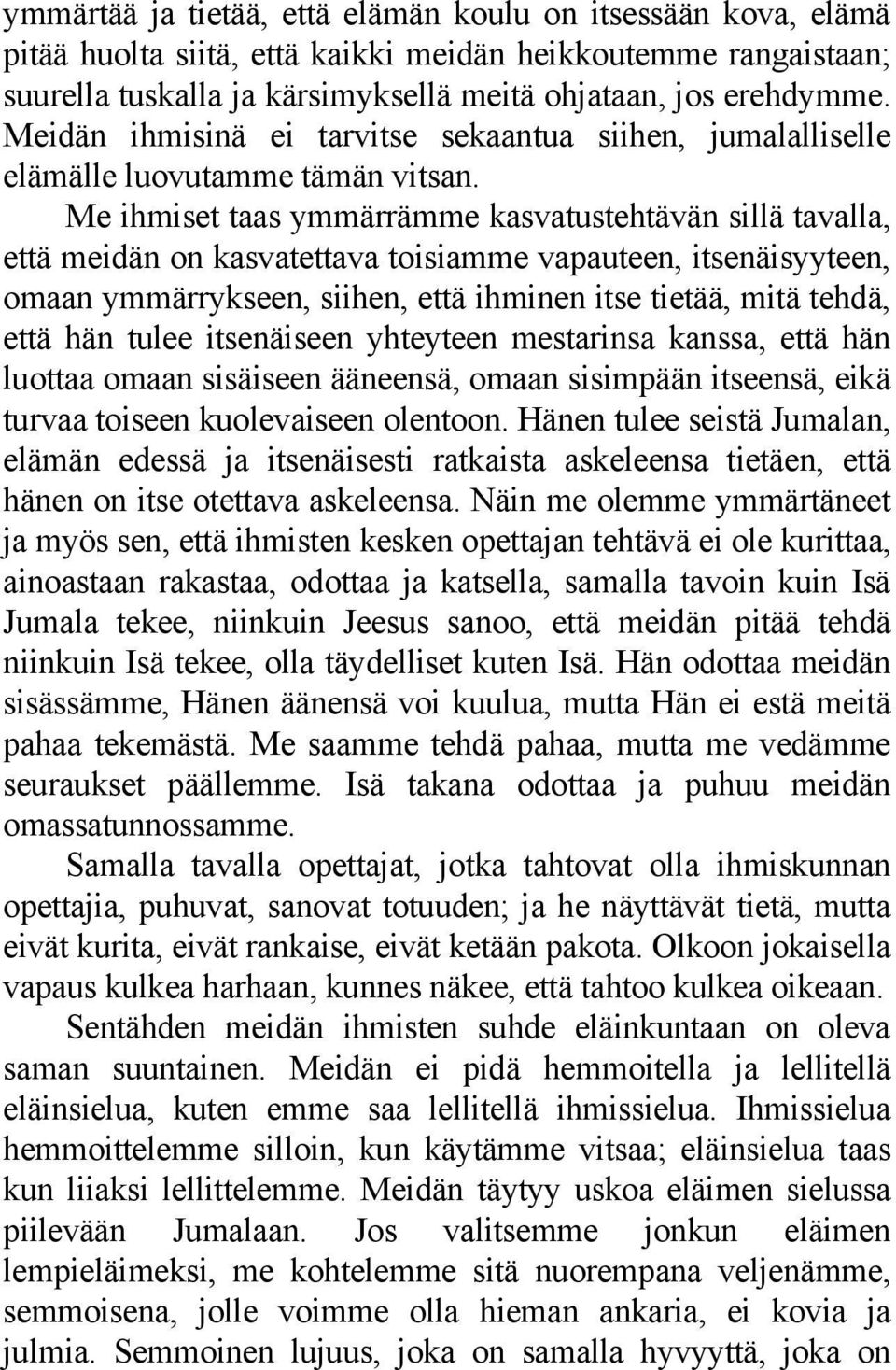 Me ihmiset taas ymmärrämme kasvatustehtävän sillä tavalla, että meidän on kasvatettava toisiamme vapauteen, itsenäisyyteen, omaan ymmärrykseen, siihen, että ihminen itse tietää, mitä tehdä, että hän