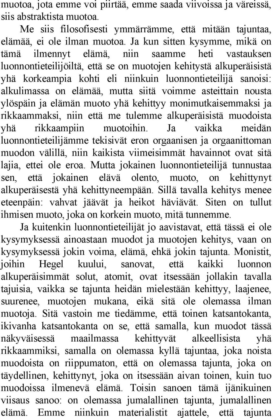 sanoisi: alkulimassa on elämää, mutta siitä voimme asteittain nousta ylöspäin ja elämän muoto yhä kehittyy monimutkaisemmaksi ja rikkaammaksi, niin että me tulemme alkuperäisistä muodoista yhä