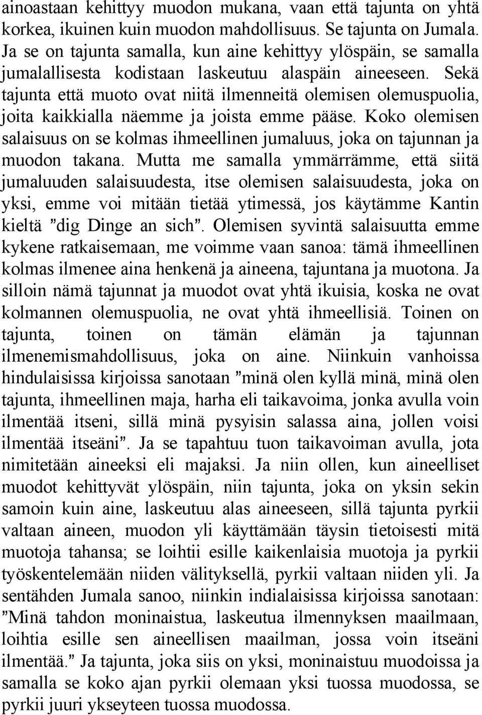 Sekä tajunta että muoto ovat niitä ilmenneitä olemisen olemuspuolia, joita kaikkialla näemme ja joista emme pääse.