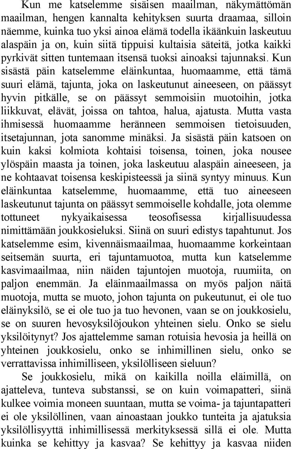 Kun sisästä päin katselemme eläinkuntaa, huomaamme, että tämä suuri elämä, tajunta, joka on laskeutunut aineeseen, on päässyt hyvin pitkälle, se on päässyt semmoisiin muotoihin, jotka liikkuvat,