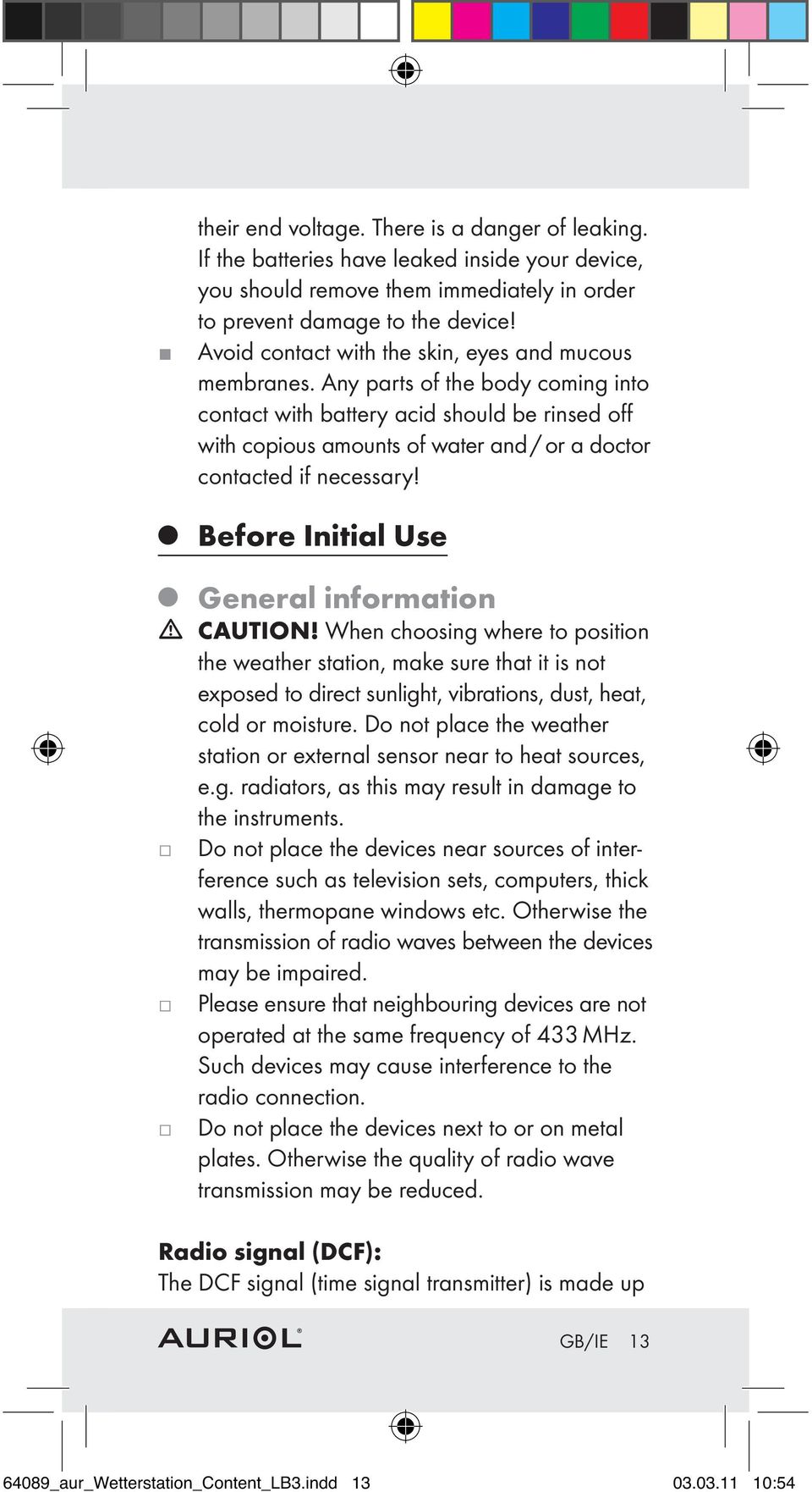 Any parts of the body coming into contact with battery acid should be rinsed off with copious amounts of water and / or a doctor contacted if necessary! Before Initial Use General information CAUTION!