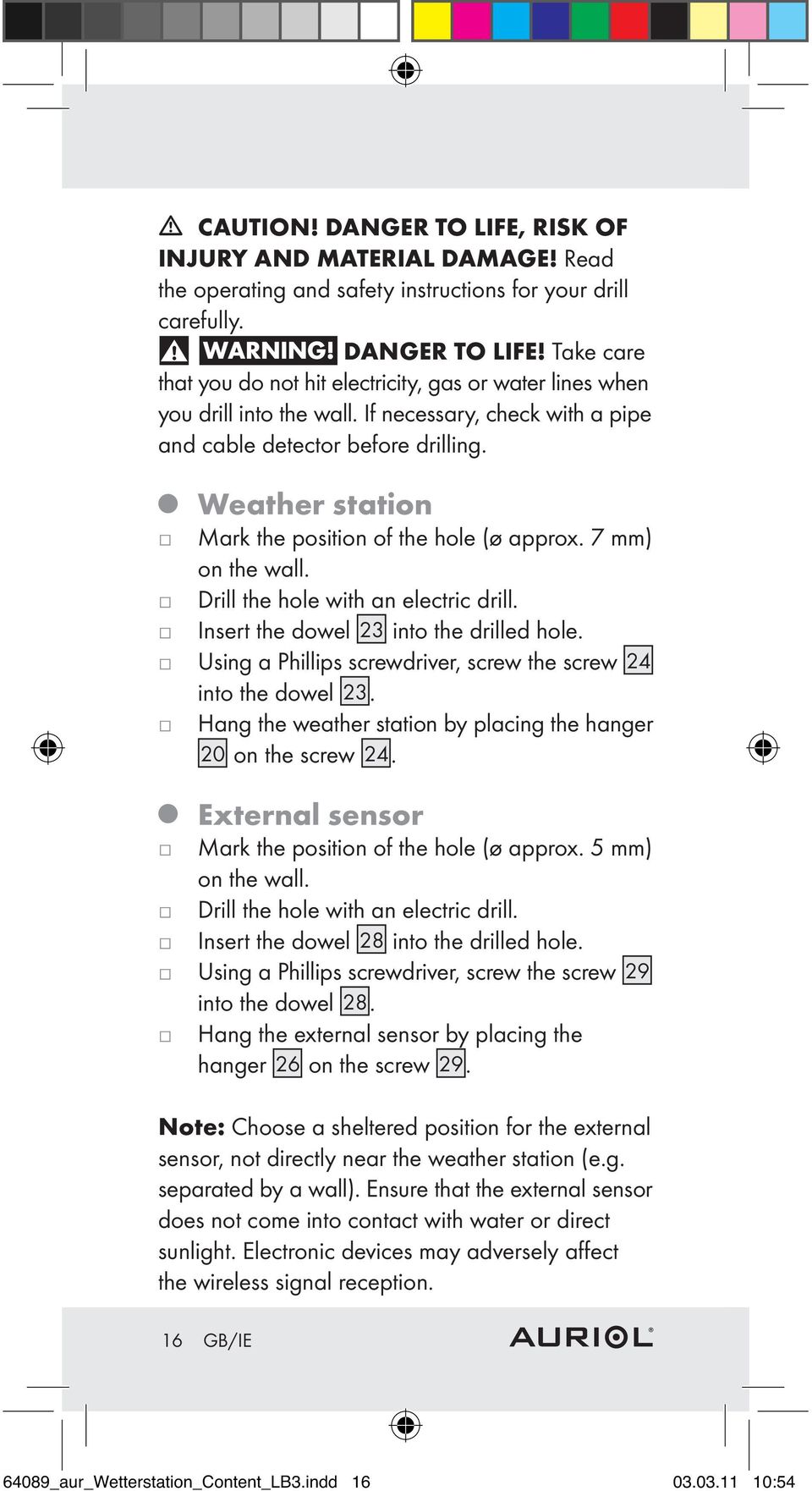 Insert the dowel 23 into the drilled hole. Using a Phillips screwdriver, screw the screw 24 into the dowel 23. Hang the weather station by placing the hanger 20 on the screw 24.