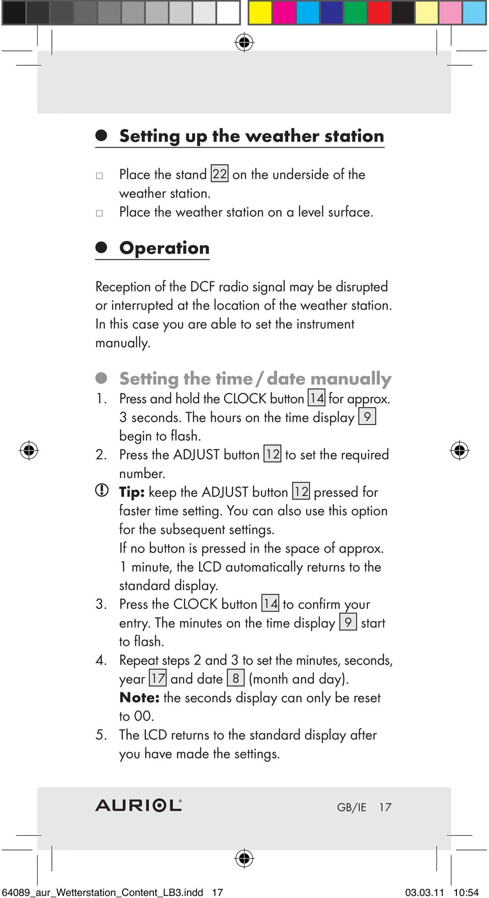 Setting the time / date manually 1. Press and hold the CLOCK button 14 for approx. 3 seconds. The hours on the time display 9 begin to flash. 2. Press the ADJUST button 12 to set the required number.