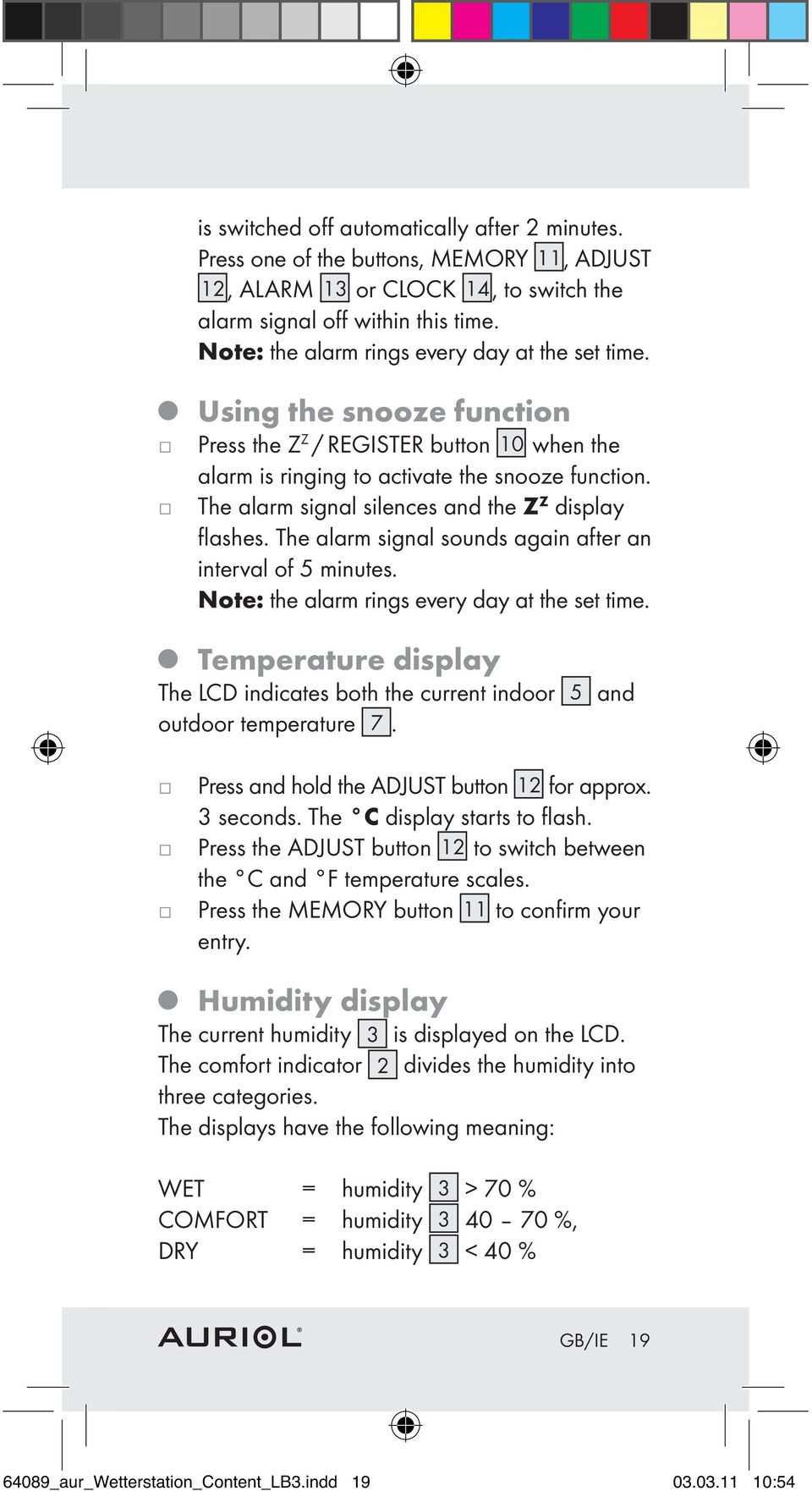 The alarm signal silences and the Z Z display flashes. The alarm signal sounds again after an interval of 5 minutes. Note: the alarm rings every day at the set time.