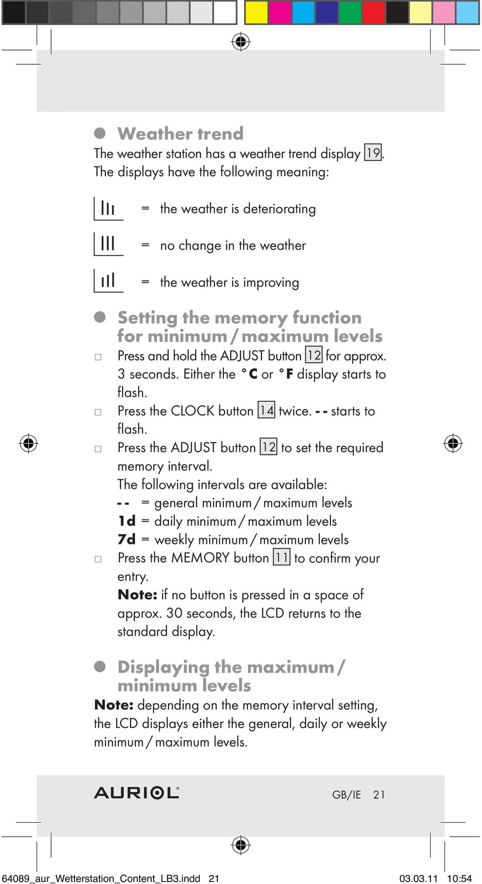 the ADJUST button 12 for approx. 3 seconds. Either the C or F display starts to flash. Press the CLOCK button 14 twice. - - starts to flash.