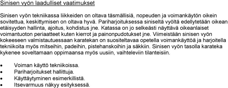 Katassa on jo selkeästi näyttävä oikeanlaiset voimantuoton periaatteet kuten kierrot ja painonpudotukset jne.