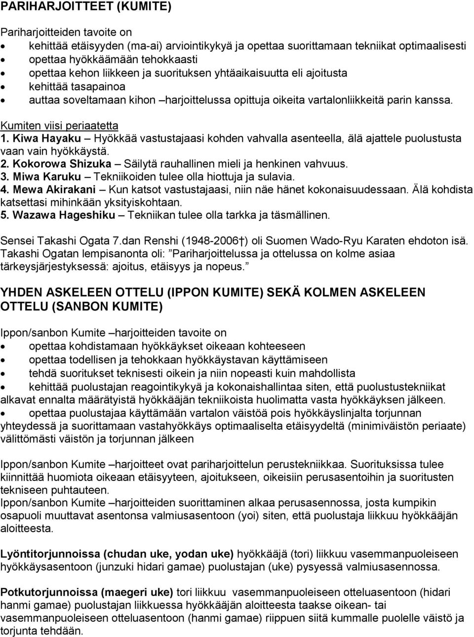 Kiwa Hayaku Hyökkää vastustajaasi kohden vahvalla asenteella, älä ajattele puolustusta vaan vain hyökkäystä. 2. Kokorowa Shizuka Säilytä rauhallinen mieli ja henkinen vahvuus. 3.