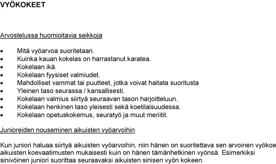 Kokelaan henkinen taso yleisesti sekä koetilaisuudessa. Kokelaan opetuskokemus, seuratyö ja muut meriitit.