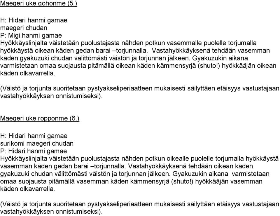 Vastahyökkäyksenä tehdään vasemman käden gyakuzuki chudan välittömästi väistön ja torjunnan jälkeen. Gyakuzukin aikana varmistetaan omaa suojausta pitämällä oikean käden kämmensyrjä (shuto!