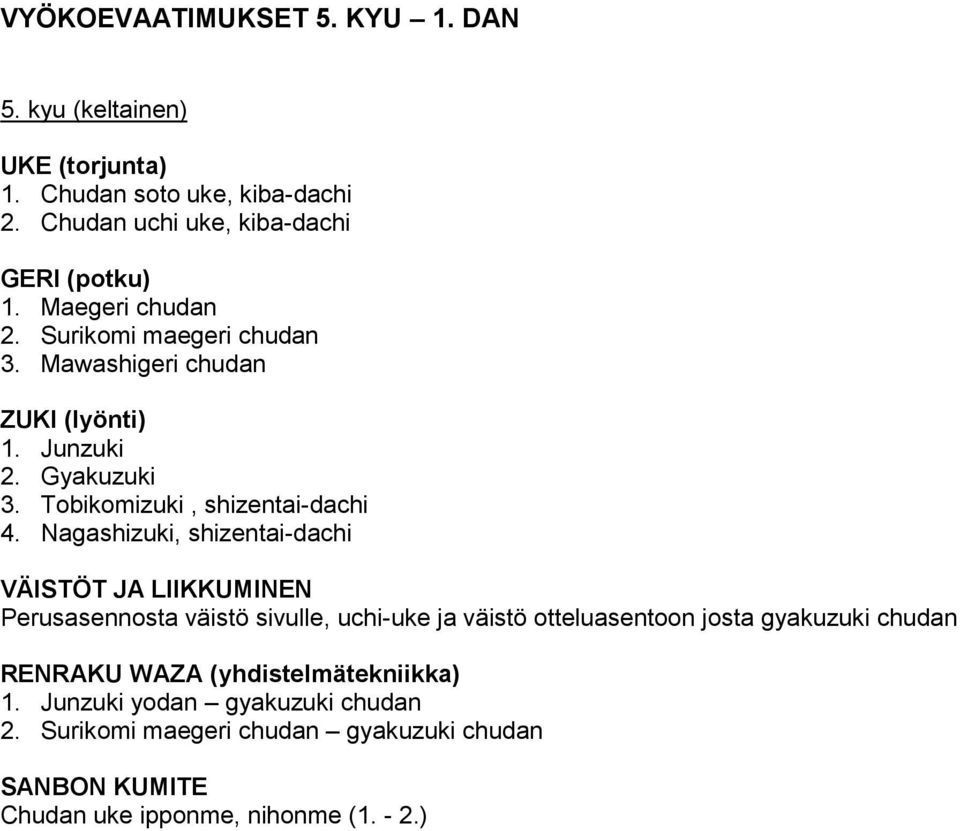 Nagashizuki, shizentai-dachi VÄISTÖT JA LIIKKUMINEN Perusasennosta väistö sivulle, uchi-uke ja väistö otteluasentoon josta gyakuzuki chudan