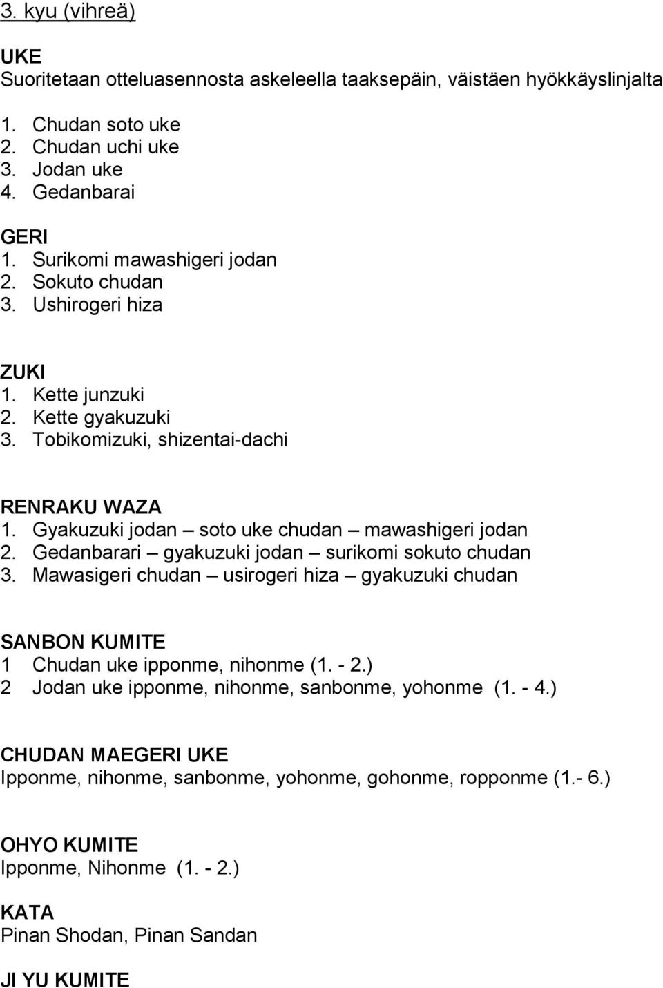 Gyakuzuki jodan soto uke chudan mawashigeri jodan 2. Gedanbarari gyakuzuki jodan surikomi sokuto chudan 3.